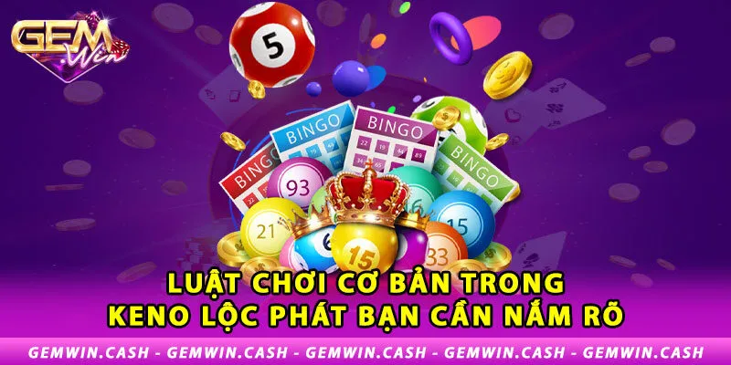 Keno Lộc Phát - Trò Chơi May Mắn, Giải Thưởng Lớn 2 1-luat-choi-co-ban-trong-keno-loc-phat-ban-can-nam-ro