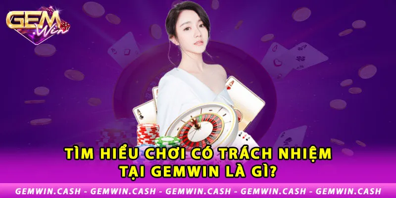 Chơi Có Trách Nhiệm Gemwin - Bảo Vệ Quyền Lợi Của Bet Thủ 1 1-tim-hieu-choi-co-trach-nhiem-tai-gemwin-la-gi