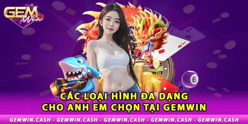 GEMWIN 4 cac-loai-hinh-da-dang-cho-anh-em-chon-tai-gemwin
