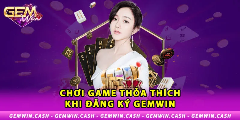 Hướng dẫn các bước đăng ký Gemwin chi tiết thành công 3 2-choi-game-thoa-thich-khi-dang-ky-gemwin