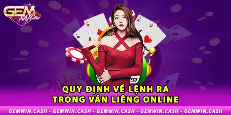 Liêng Online - Hướng Dẫn Luật Chơi Và Kinh Nghiệm Thắng Dễ 3 2-quy-dinh-ve-lenh-ra-trong-van-lieng-online