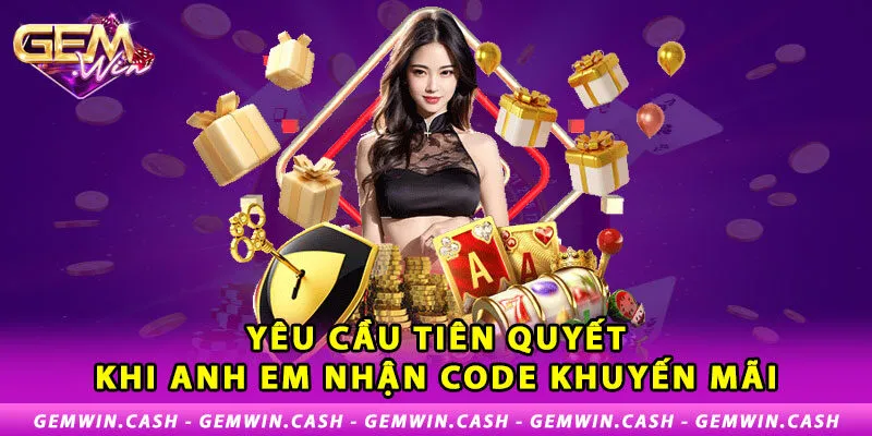 Khuyến Mãi Gemwin - Ưu Đãi Cực Khủng Dành Cho Hội Viên 4 3-yeu-cau-tien-quyet-khi-anh-em-nhan-code-khuyen-mai